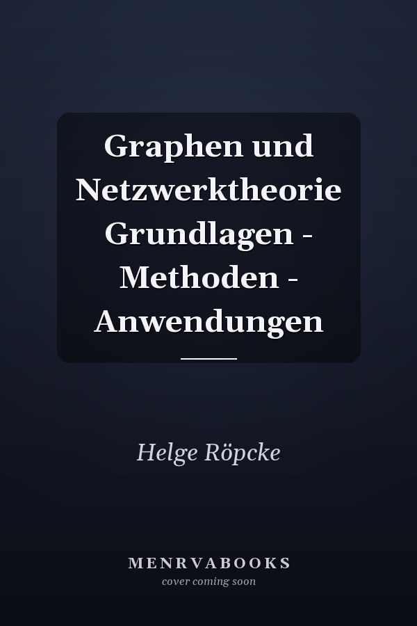 Graphen und Netzwerktheorie Grundlagen - Methoden - Anwendungen