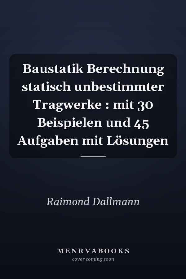 Baustatik Berechnung statisch unbestimmter Tragwerke : mit 30 Beispielen und 45 Aufgaben mit Lösungen