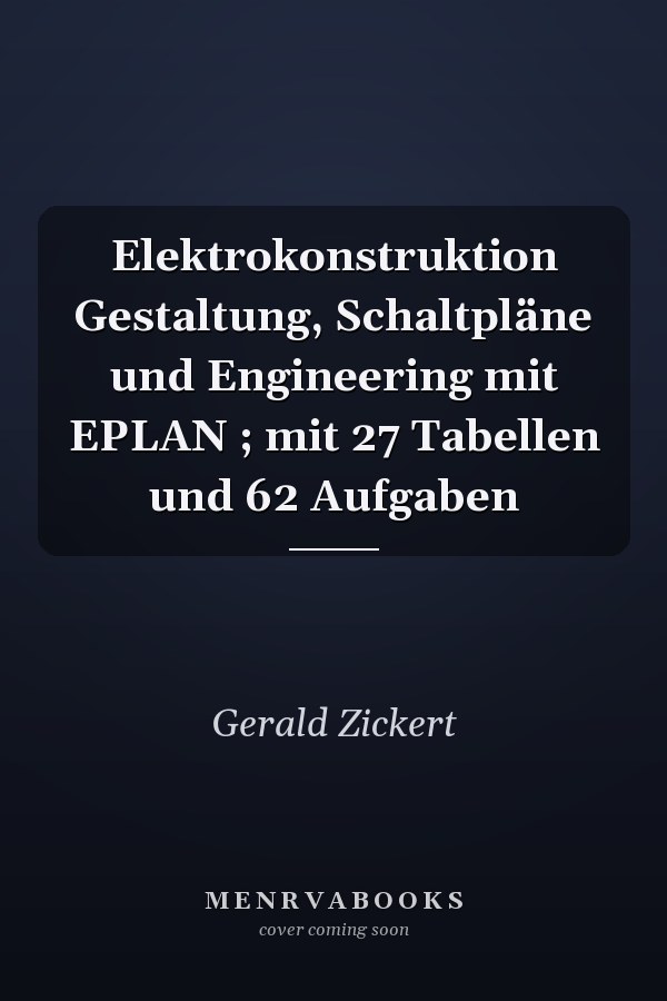 Elektrokonstruktion Gestaltung, Schaltpläne und Engineering mit EPLAN ; mit 27 Tabellen und 62 Aufgaben