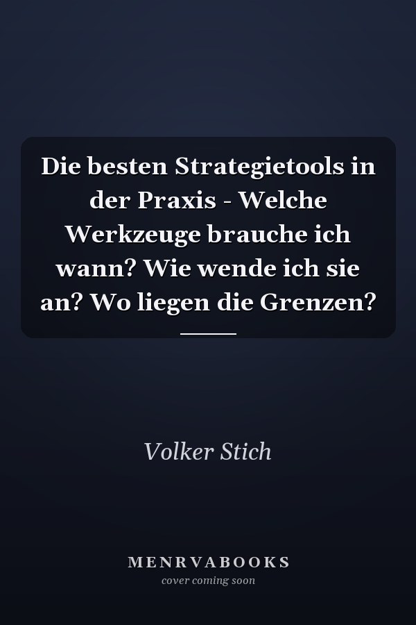 Die besten Strategietools in der Praxis - Welche Werkzeuge brauche ich wann? Wie wende ich sie an? Wo liegen die Grenzen?