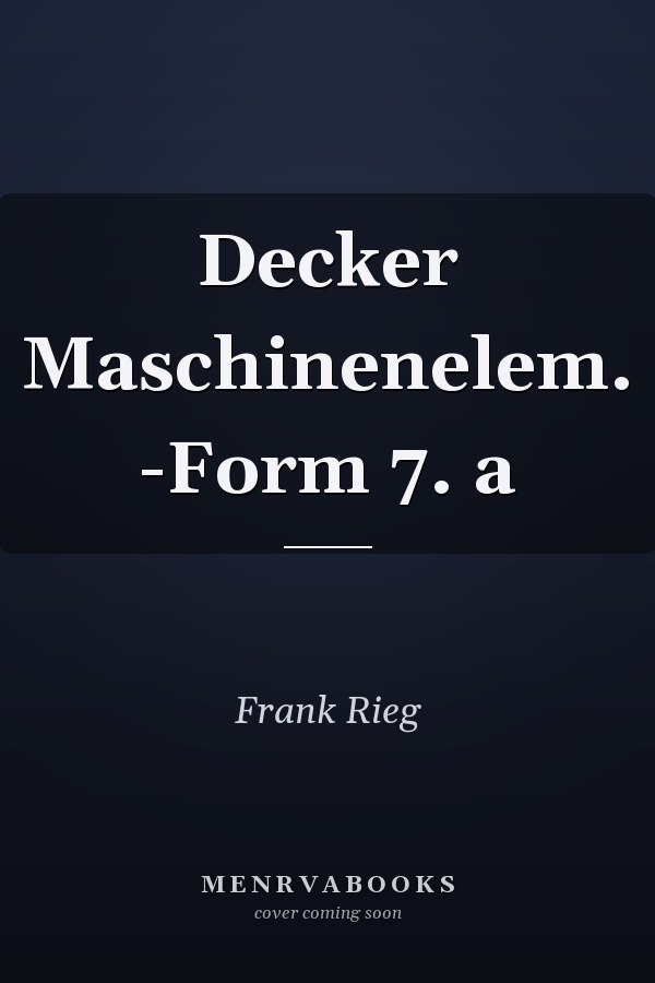 Decker Maschinenelem. -Form 7. a