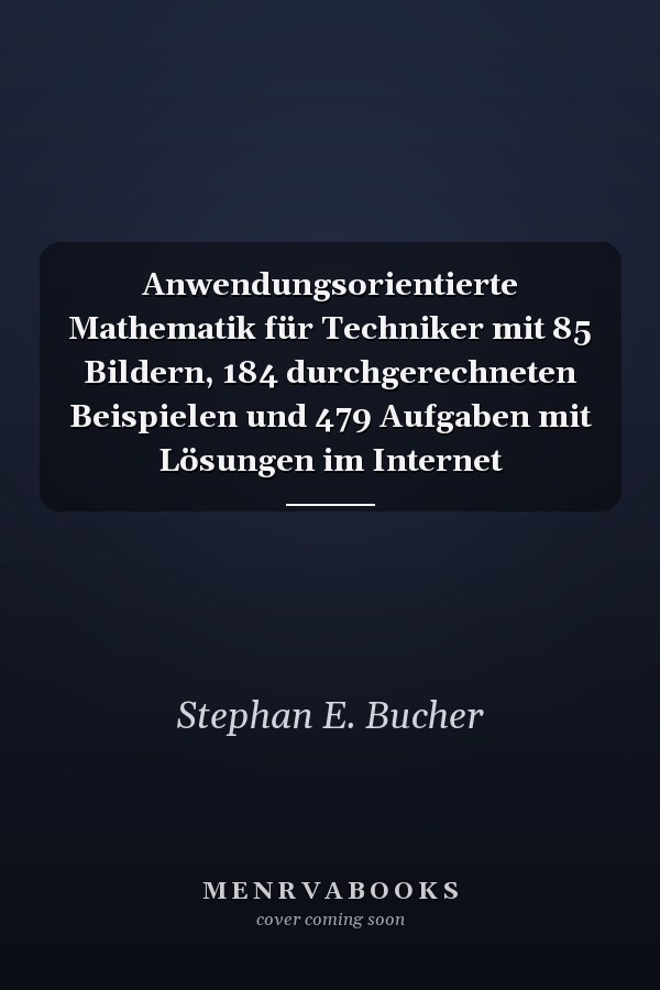 Anwendungsorientierte Mathematik für Techniker mit 85 Bildern, 184 durchgerechneten Beispielen und 479 Aufgaben mit Lösungen im Internet