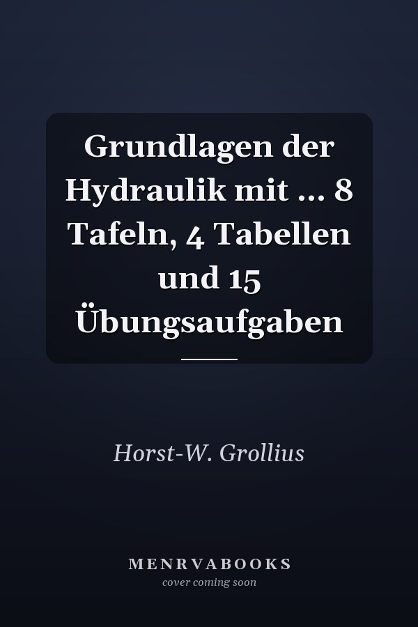 Grundlagen der Hydraulik mit ... 8 Tafeln, 4 Tabellen und 15 Übungsaufgaben