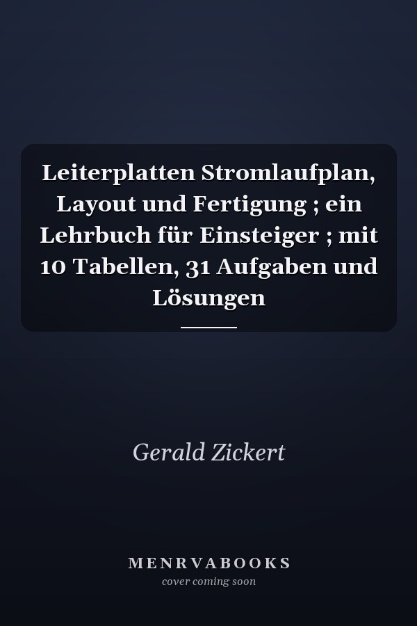 Leiterplatten Stromlaufplan, Layout und Fertigung ; ein Lehrbuch für Einsteiger ; mit 10 Tabellen, 31 Aufgaben und Lösungen