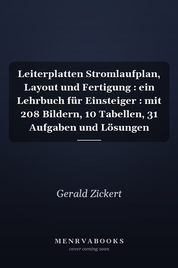 Leiterplatten Stromlaufplan, Layout und Fertigung : ein Lehrbuch für Einsteiger : mit 208 Bildern, 10 Tabellen, 31 Aufgaben und Lösungen