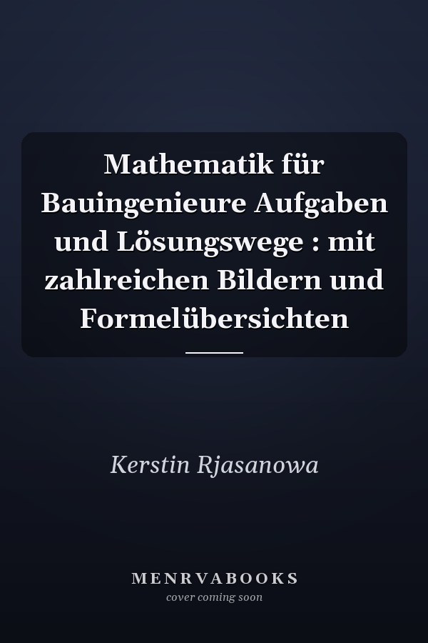 Mathematik für Bauingenieure Aufgaben und Lösungswege : mit zahlreichen Bildern und Formelübersichten