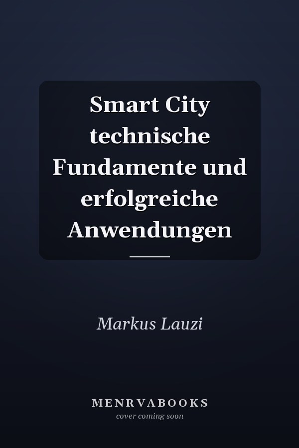 Smart City technische Fundamente und erfolgreiche Anwendungen