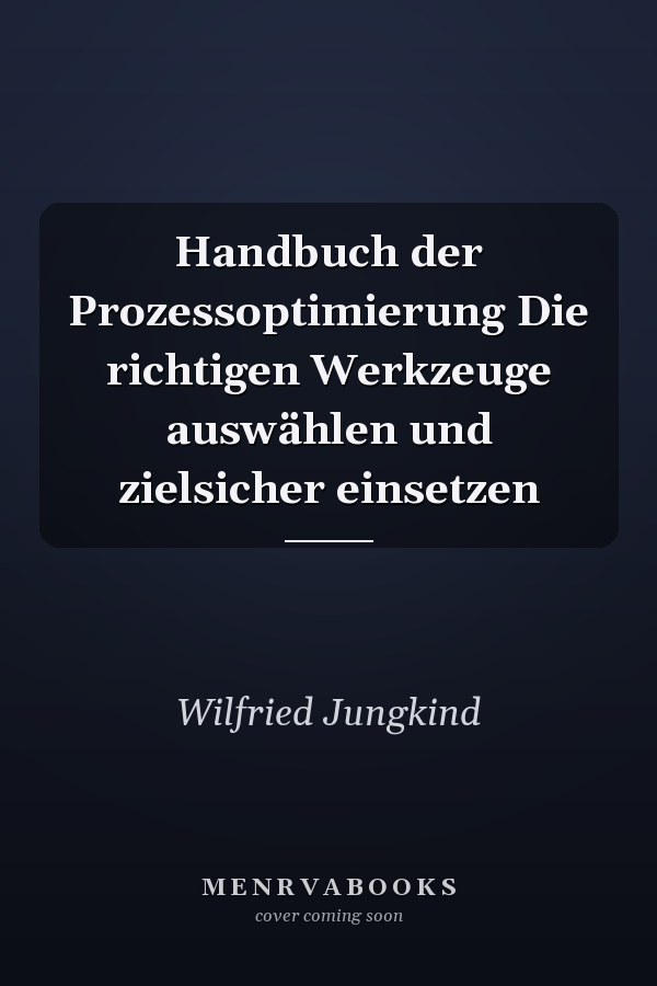 Handbuch der Prozessoptimierung Die richtigen Werkzeuge auswählen und zielsicher einsetzen