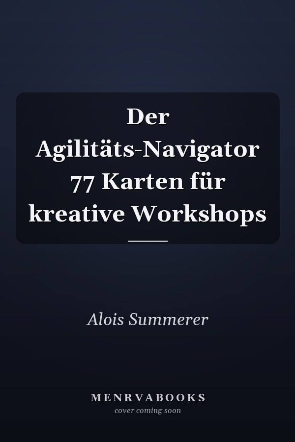 Der Agilitäts-Navigator 77 Karten für kreative Workshops