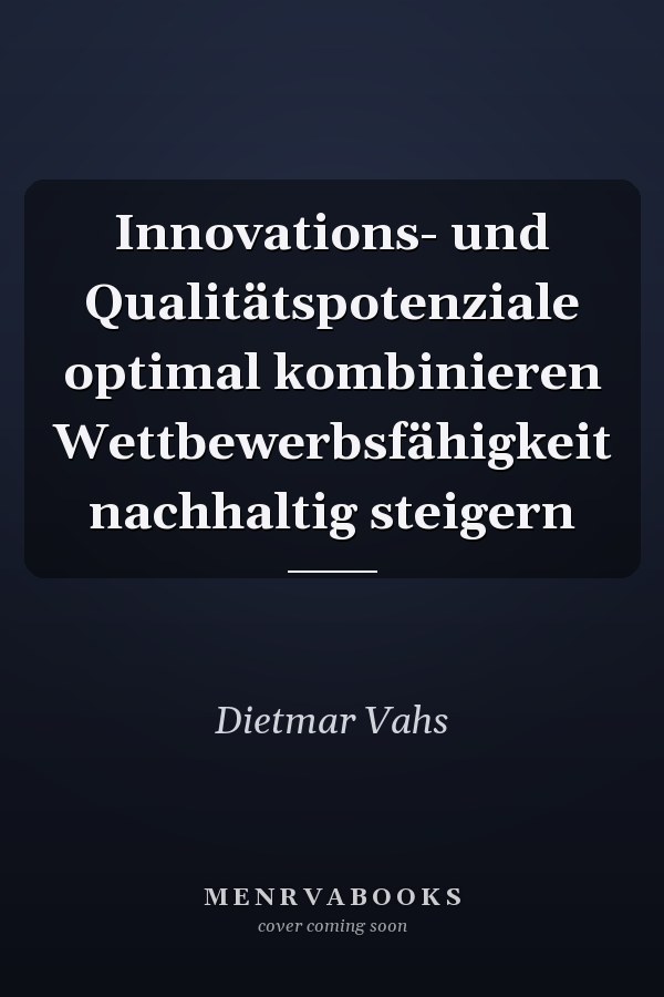 Innovations- und Qualitätspotenziale optimal kombinieren Wettbewerbsfähigkeit nachhaltig steigern