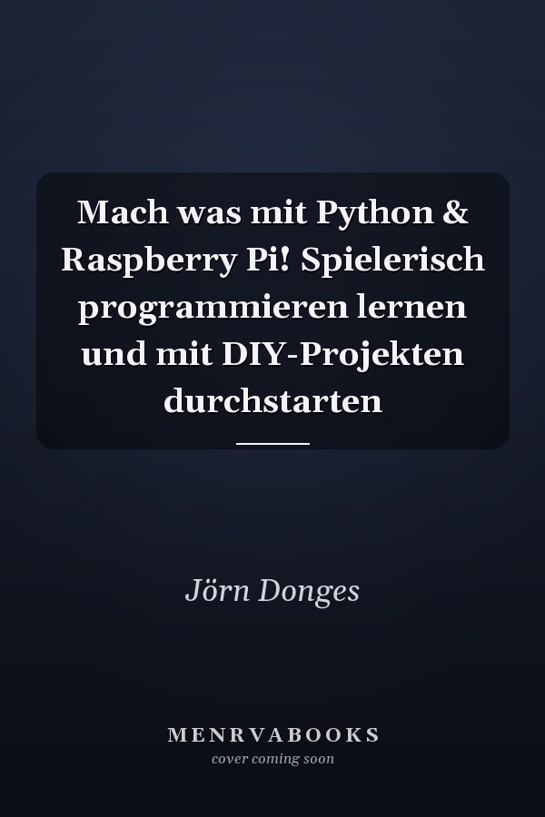 Mach was mit Python & Raspberry Pi! Spielerisch programmieren lernen und mit DIY-Projekten durchstarten