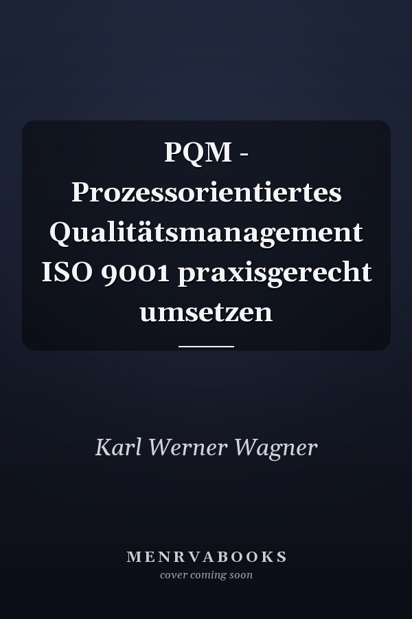 PQM - Prozessorientiertes Qualitätsmanagement ISO 9001 praxisgerecht umsetzen