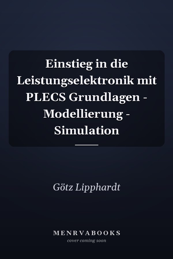 Einstieg in die Leistungselektronik mit PLECS Grundlagen - Modellierung - Simulation