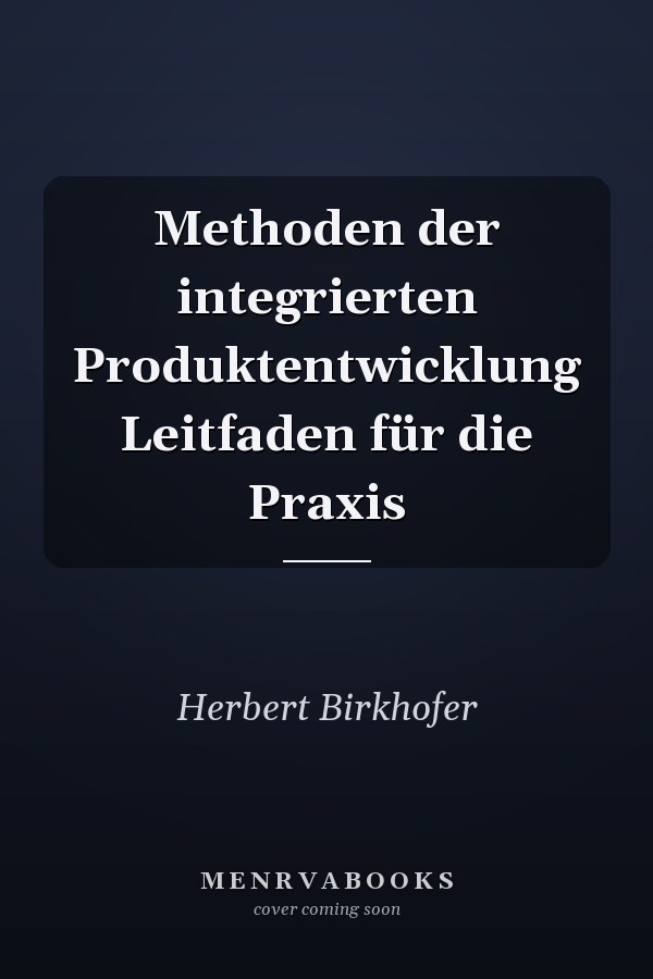 Methoden der integrierten Produktentwicklung Leitfaden für die Praxis