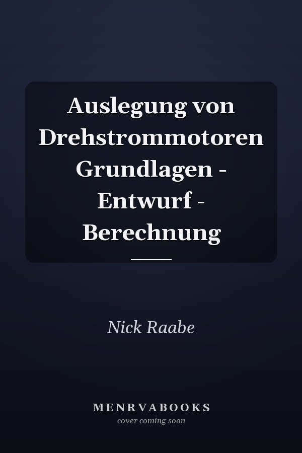 Auslegung von Drehstrommotoren Grundlagen - Entwurf - Berechnung