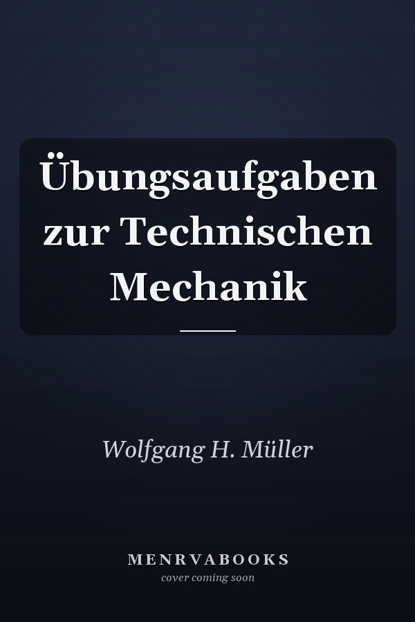 Übungsaufgaben zur Technischen Mechanik