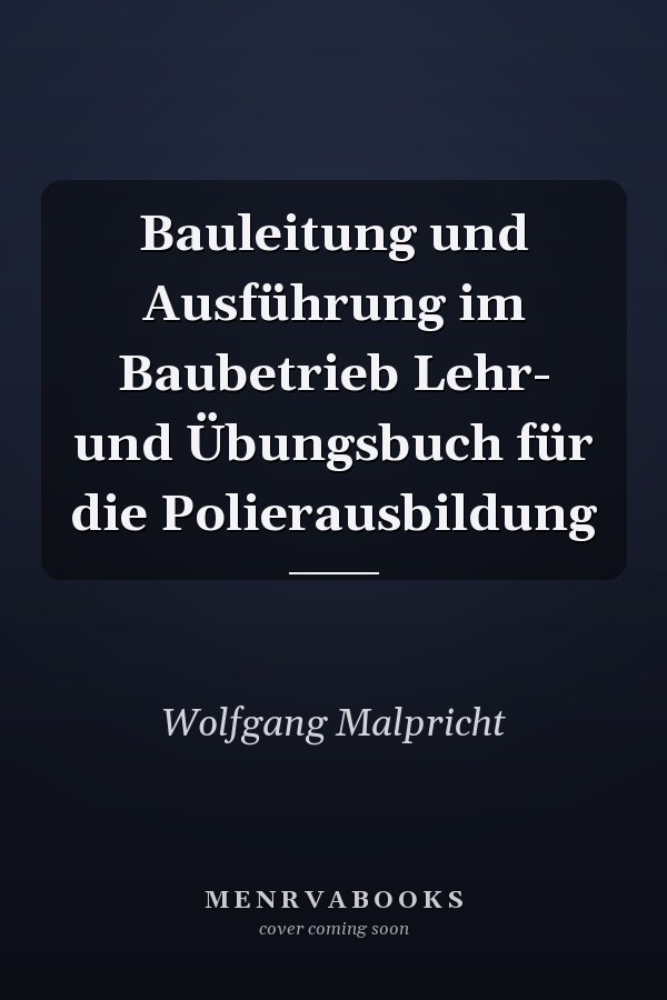 Bauleitung und Ausführung im Baubetrieb Lehr- und Übungsbuch für die Polierausbildung