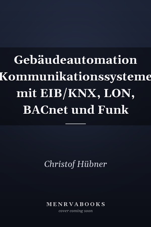 Gebäudeautomation Kommunikationssysteme mit EIB/KNX, LON, BACnet und Funk