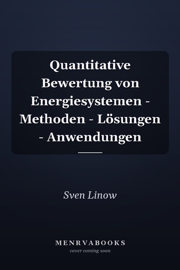 Quantitative Bewertung von Energiesystemen - Methoden - Lösungen - Anwendungen