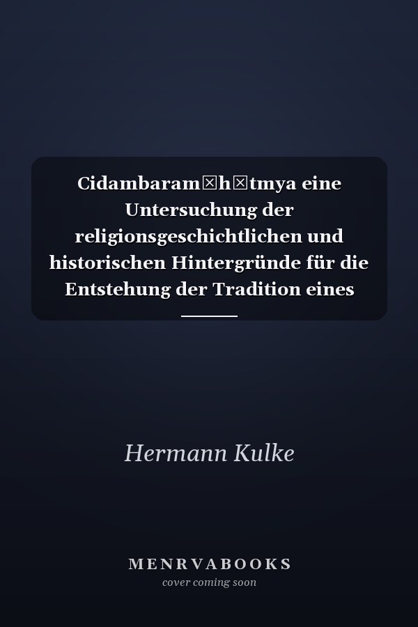 Cidambaramāhātmya eine Untersuchung der religionsgeschichtlichen und historischen Hintergründe für die Entstehung der Tradition eines südindischen Tempelstadt