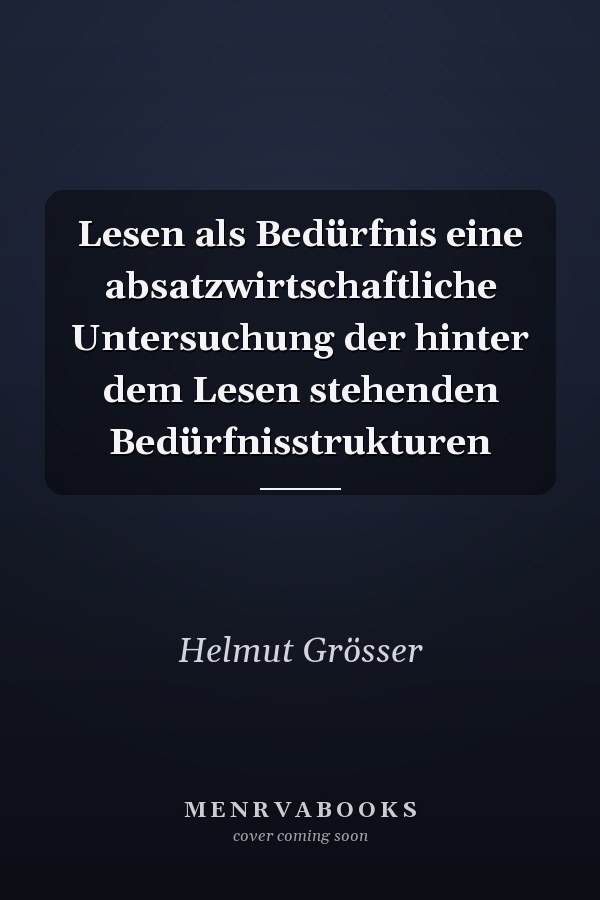 Lesen als Bedürfnis eine absatzwirtschaftliche Untersuchung der hinter dem Lesen stehenden Bedürfnisstrukturen