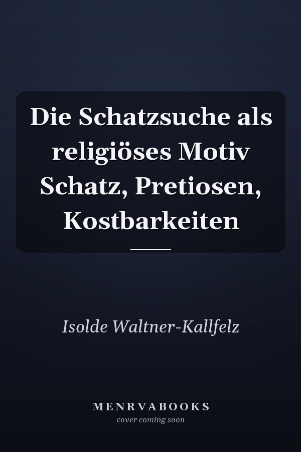 Die Schatzsuche als religiöses Motiv Schatz, Pretiosen, Kostbarkeiten
