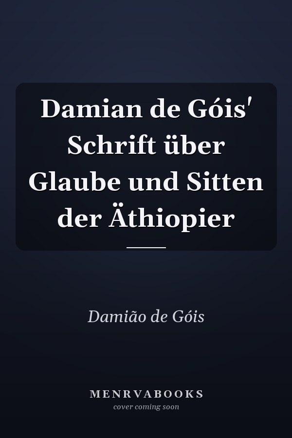 Damian de Góis' Schrift über Glaube und Sitten der Äthiopier