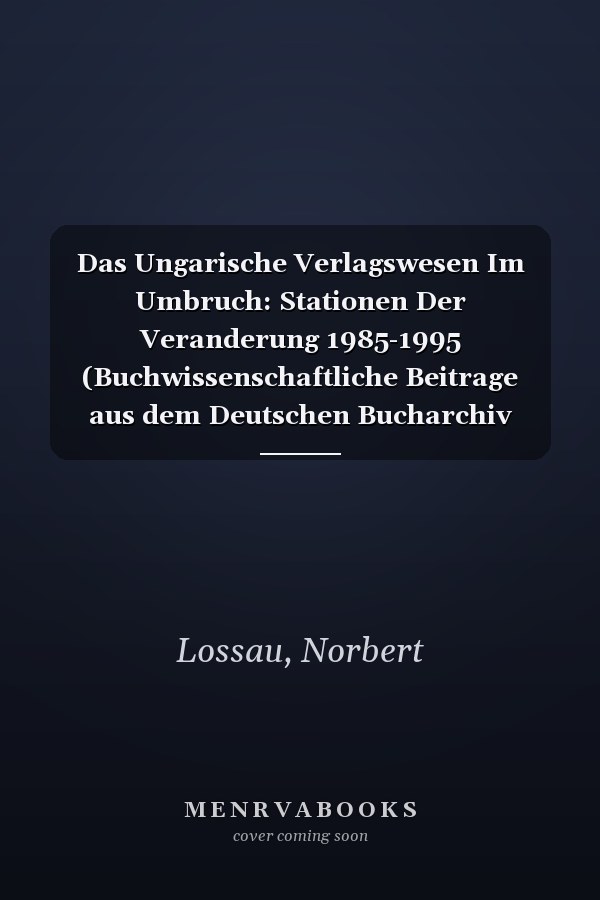 Das Ungarische Verlagswesen Im Umbruch: Stationen Der Veranderung 1985-1995 (Buchwissenschaftliche Beitrage aus dem Deutschen Bucharchiv Munchen) (German Edition)
