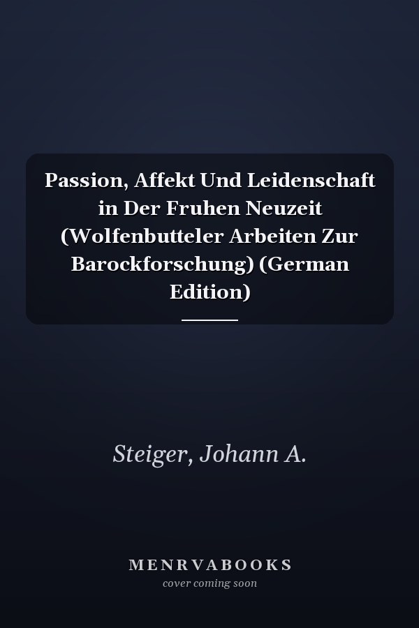 Passion, Affekt Und Leidenschaft in Der Fruhen Neuzeit (Wolfenbutteler Arbeiten Zur Barockforschung) (German Edition)