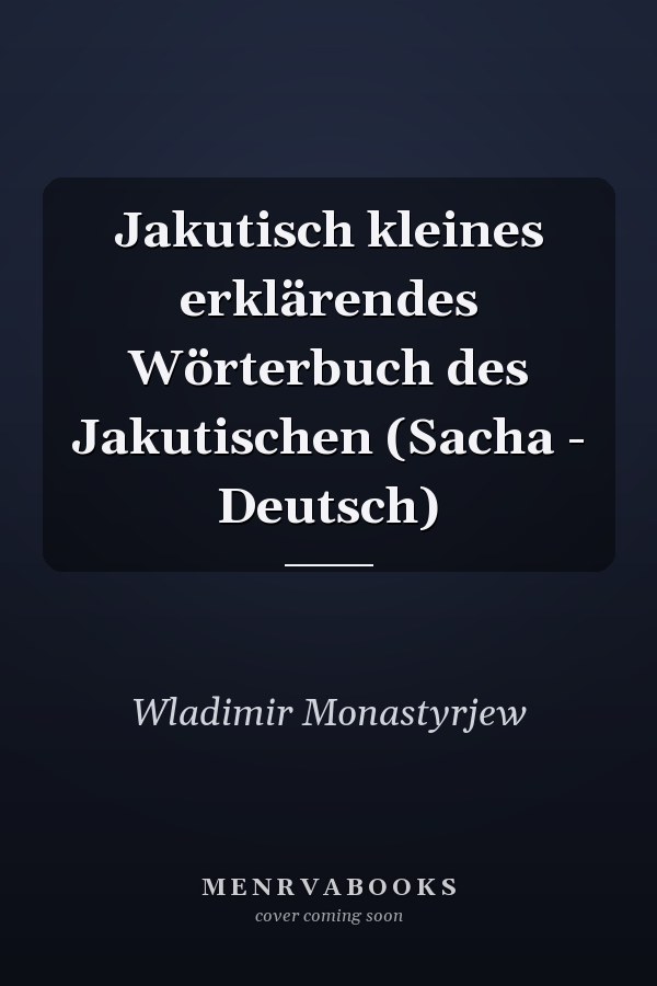 Jakutisch kleines erklärendes Wörterbuch des Jakutischen (Sacha - Deutsch)