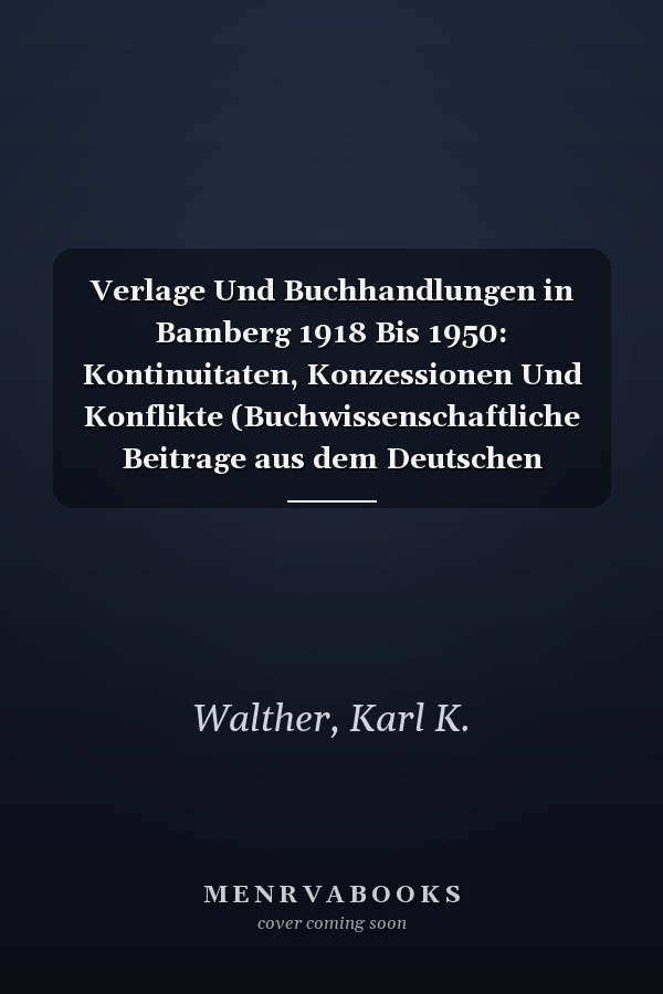 Verlage Und Buchhandlungen in Bamberg 1918 Bis 1950: Kontinuitaten, Konzessionen Und Konflikte (Buchwissenschaftliche Beitrage aus dem Deutschen Bucharchiv Munchen) (German Edition)