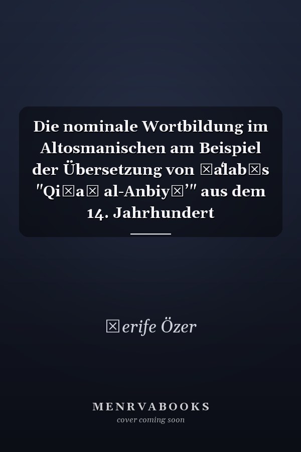 Die nominale Wortbildung im Altosmanischen am Beispiel der Übersetzung von Ṭaʻlabīs "Qiṣaṣ al-Anbiyāʼ" aus dem 14. Jahrhundert