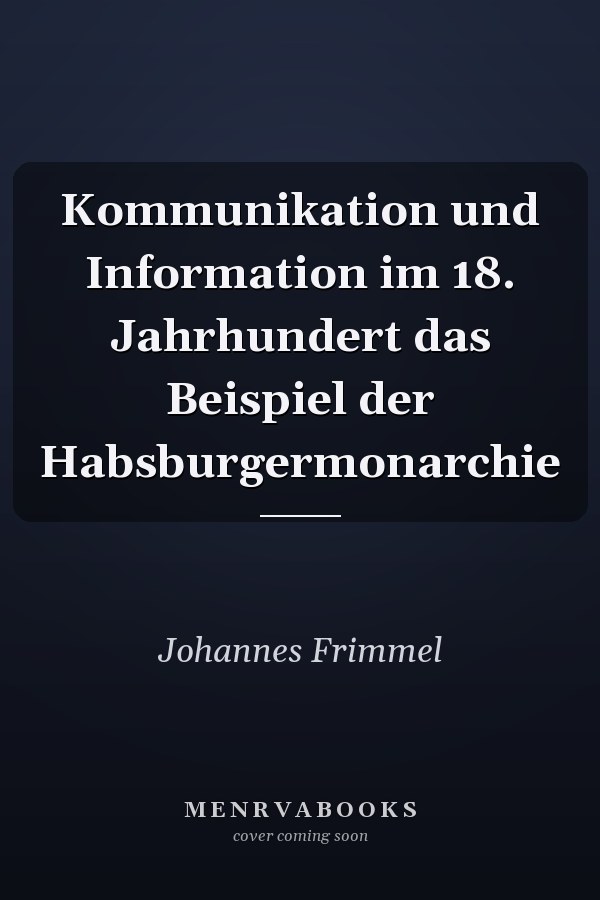 Kommunikation und Information im 18. Jahrhundert das Beispiel der Habsburgermonarchie