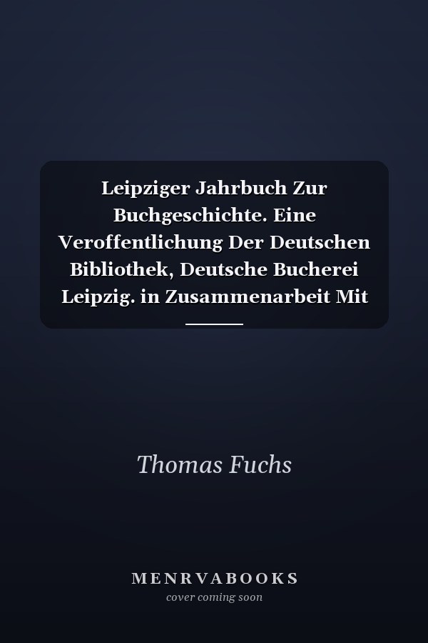 Leipziger Jahrbuch Zur Buchgeschichte. Eine Veroffentlichung Der Deutschen Bibliothek, Deutsche Bucherei Leipzig. in Zusammenarbeit Mit Dem Leipziger Arbeitskreis Zur Geschichte Des Buchwesens / Leipziger Jahrbuch Zur Buchgeschichte 21 (2013) Eine Veroffentlichung Der Deutschen Nationalbibliothek in Zusammenarbeit Mit Dem Leipziger Arbeitskreis Zur Geschichte Des Buchwesens