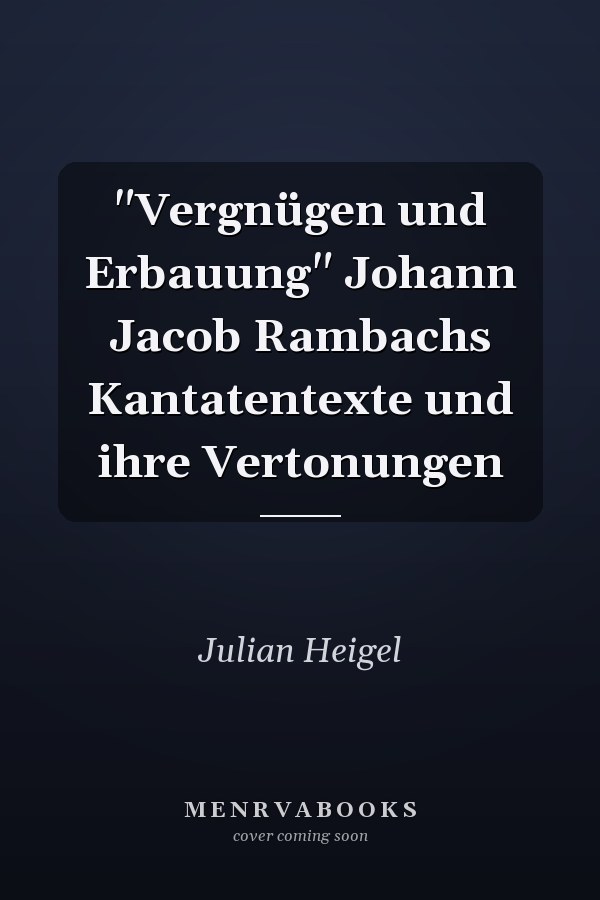 "Vergnügen und Erbauung" Johann Jacob Rambachs Kantatentexte und ihre Vertonungen