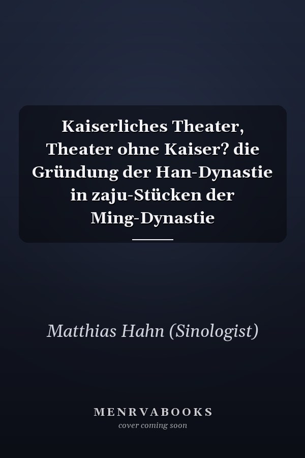 Kaiserliches Theater, Theater ohne Kaiser? die Gründung der Han-Dynastie in zaju-Stücken der Ming-Dynastie