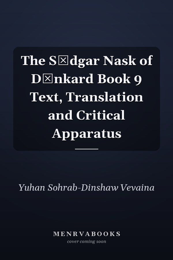 The Sūdgar Nask of Dēnkard Book 9 Text, Translation and Critical Apparatus