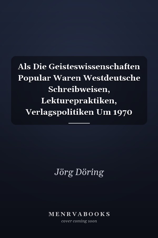 Als Die Geisteswissenschaften Popular Waren Westdeutsche Schreibweisen, Lekturepraktiken, Verlagspolitiken Um 1970