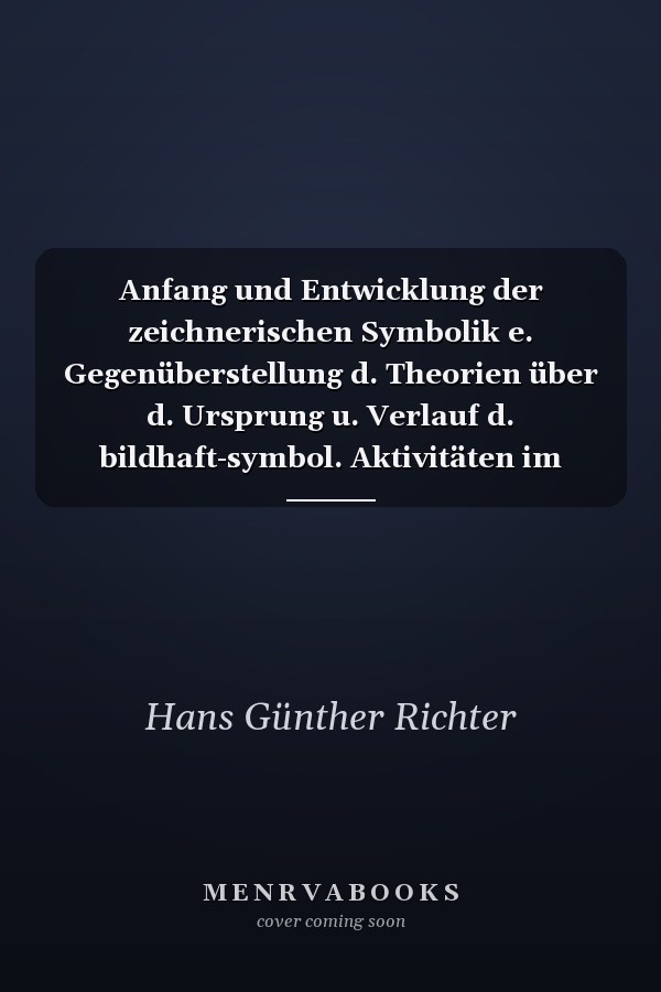 Anfang und Entwicklung der zeichnerischen Symbolik e. Gegenüberstellung d. Theorien über d. Ursprung u. Verlauf d. bildhaft-symbol. Aktivitäten im Kinder- u. Jugendalter
