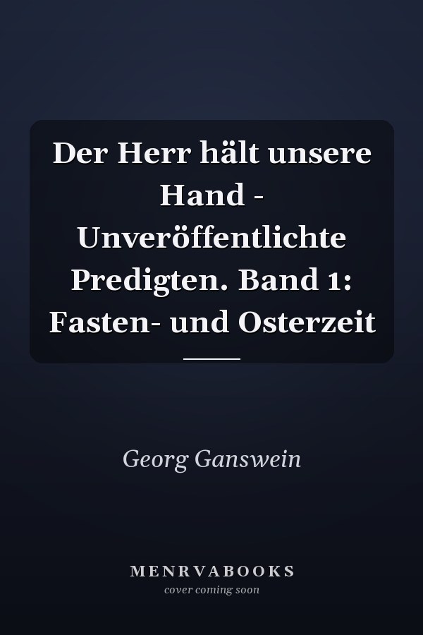 Der Herr hält unsere Hand - Unveröffentlichte Predigten. Band 1: Fasten- und Osterzeit