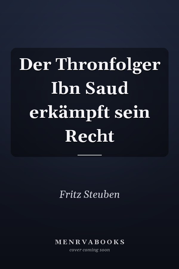 Der Thronfolger Ibn Saud erkämpft sein Recht