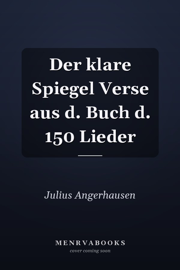 Der klare Spiegel Verse aus d. Buch d. 150 Lieder