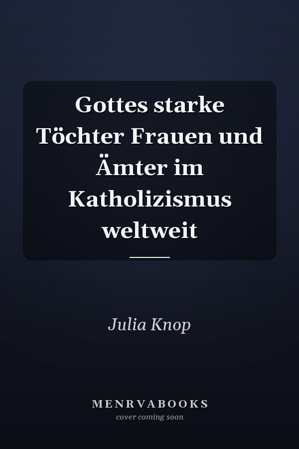 Gottes starke Töchter Frauen und Ämter im Katholizismus weltweit