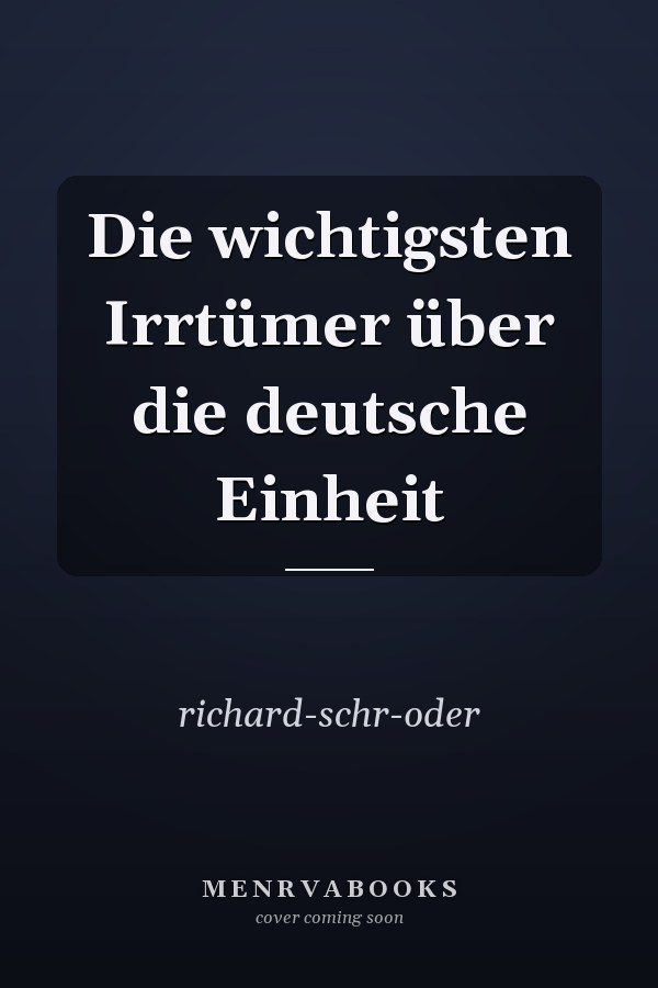 Die wichtigsten Irrtümer über die deutsche Einheit