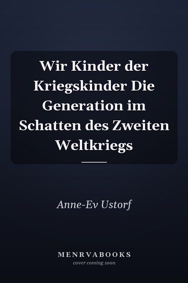 Wir Kinder der Kriegskinder Die Generation im Schatten des Zweiten Weltkriegs