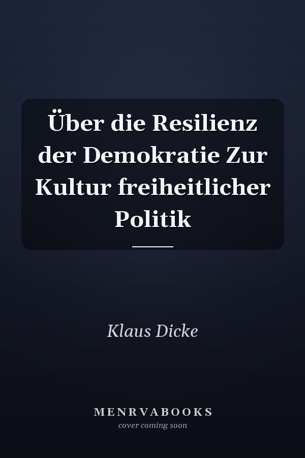 Über die Resilienz der Demokratie Zur Kultur freiheitlicher Politik