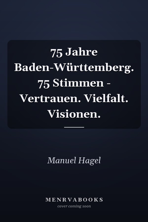 75 Jahre Baden-Württemberg. 75 Stimmen - Vertrauen. Vielfalt. Visionen.