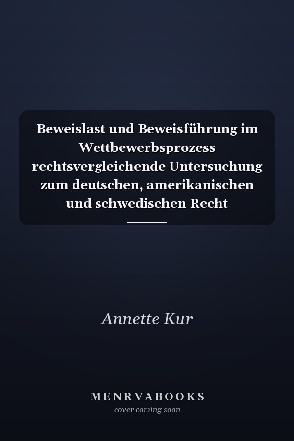 Beweislast und Beweisführung im Wettbewerbsprozess rechtsvergleichende Untersuchung zum deutschen, amerikanischen und schwedischen Recht