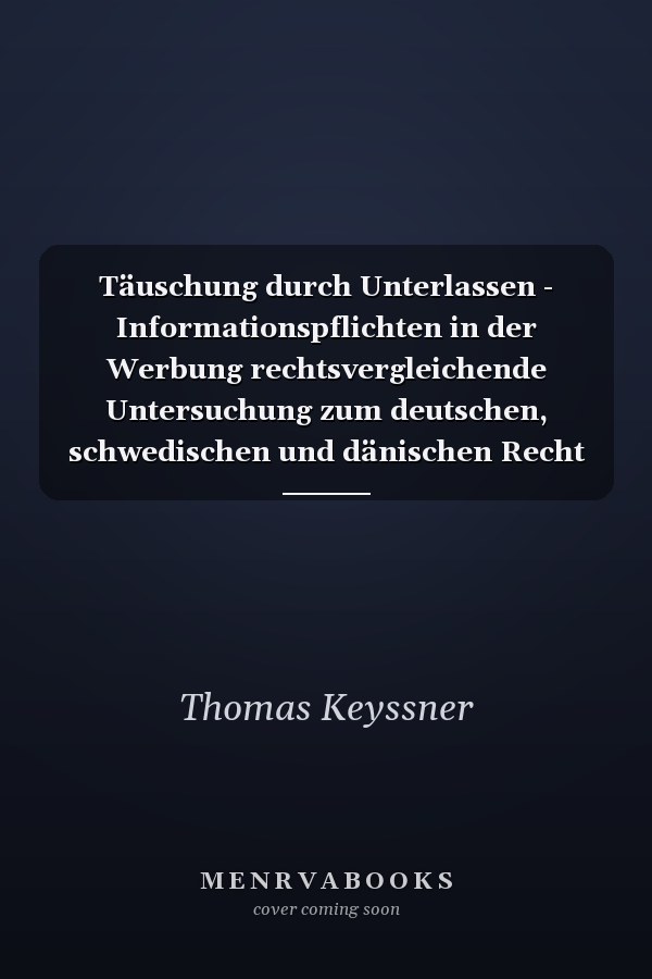 Täuschung durch Unterlassen - Informationspflichten in der Werbung rechtsvergleichende Untersuchung zum deutschen, schwedischen und dänischen Recht
