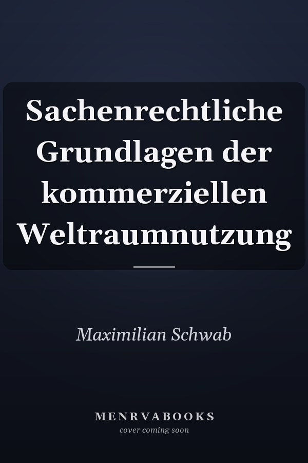 Sachenrechtliche Grundlagen der kommerziellen Weltraumnutzung